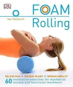 Foam Rolling: Relieve Pain - Prevent Injury - Improve Mobility
