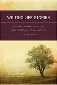 Writing Life Stories: How To Make Memories Into Memoirs, Ideas Into Essays And Life Into Literature (Repost)