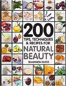 200 Tips, Techniques, and Recipes for Natural Beauty