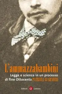 Patrizia Guarnieri - L'ammazzabambini. Legge e scienza in un processo di fine Ottocento (2006)