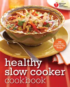 American Heart Association Healthy Slow Cooker Cookbook: 200 Low-Fuss, Good-for-You Recipes (Repost)