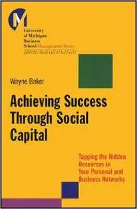 Achieving Success Through Social Capital: Tapping Hidden Resources in Your Personal and Business Networks