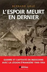 Bernard Grué, "L'espoir meurt en dernier : Guerre et captivité en Indochine avec la Légion étrangère (1949-1954)"