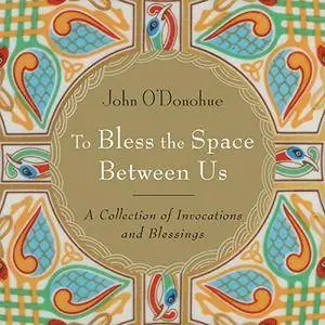 To Bless the Space Between Us: A Collection of Invocations and Blessings [Audiobook] {Repost}