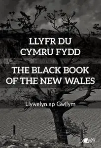 «Llyfr Du Cymru Fydd / The Black Book of the New Wales» by Llywelyn ap Gwilym