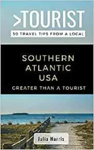 GREATER THAN A TOURIST- SOUTHERN ATLANTIC USA: 50 Travel Tips from a Local