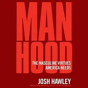 Manhood: The Masculine Virtues America Needs [Audiobook]