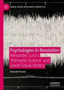 Psychologies in Revolution: Alexander Luria’s 'Romantic Science' and Soviet Social History