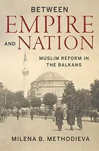 Between Empire and Nation: Muslim Reform in the Balkans (Stanford Studies on Central and Eastern Europe)