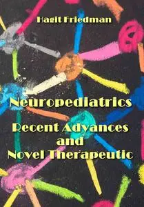 "Neuropediatrics: Recent Advances and Novel Therapeutic Approaches" ed. by Hagit Friedman