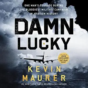 Damn Lucky: One Man's Courage During the Bloodiest Military Campaign in Aviation History [Audiobook]