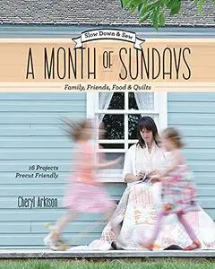 A Month of Sundays - Family, Friends, Food & Quilts: Slow Down & Sew - 16 Projects, Precut Friendly