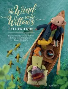 The Wind in the Willows Felt Friends: Beginner-friendly sewing patterns to bring Kenneth Grahame's classic tale to life