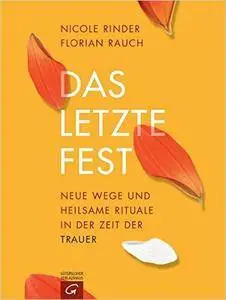 Das letzte Fest: Neue Wege und heilsame Rituale in der Zeit der Trauer