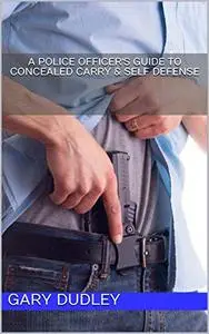 A Police Officer's Guide to Concealed Carry & Self Defense