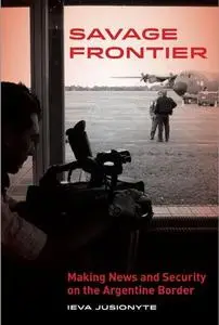 Savage frontier : making news and security on the Argentine border