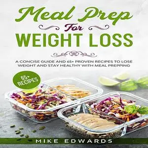 «Meal Prep for Weight Loss: A Concise Guide and 65+ Proven Recipes to Lose Weight and Stay Healthy with Meal Prepping »