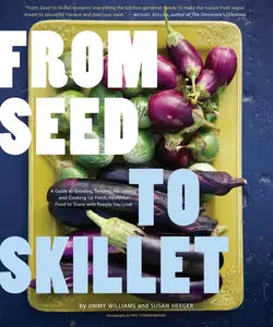 From Seed to Skillet: A Guide to Growing, Tending, Harvesting, and Cooking Up Fresh, Healthy Food to Share with... (repost)