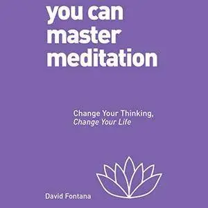 You Can Master Meditation: Change Your Mind, Change Your Life [Audiobook]