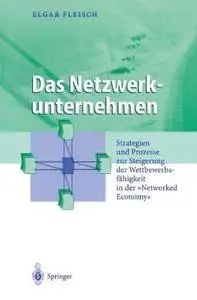 Das Netzwerkunternehmen: Strategien und Prozesse zur Steigerung der Wettbewerbsfähigkeit in der „Networked economy“