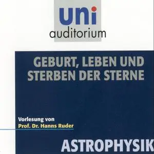 «Uni Auditorium - Astrophysik: Geburt, Leben und Sterben der Sterne» by Hanns Ruder