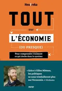 Heu?rêka, "Tout sur l'économie, ou presque: Pour comprendre vraiment ce qui cloche dans le système"