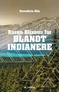 «Karen Blixens far blandt indianere» by Benedicte Riis