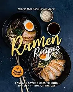 Quick and Easy Homemade Ramen Recipes: Easy and Savory Ways to Cook Ramen Any Time of the Day