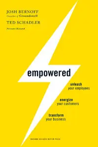 Empowered: Unleash Your Employees, Energize Your Customers, and Transform Your Business - Josh Bernoff, Ted Schadler