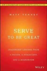 Serve to Be Great: Leadership Lessons from a Prison, a Monastery, and a Boardroom (repost)