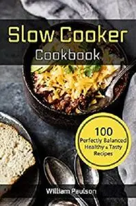 Slow Cooker Cook Book: 100 Perfectly Balanced Healthy & Tasty Recipes for Crock Pot