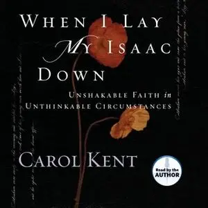«When I Lay My Isaac Down» by Carol Kent