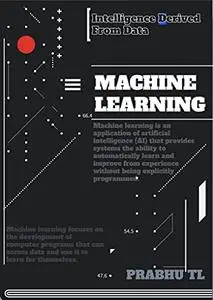 MACHINE LEARNING: Intelligence Derived From Data