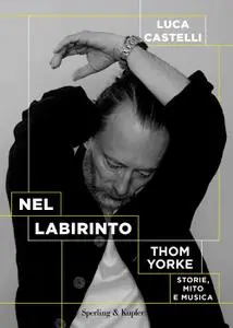 Luca Castelli - Nel labirinto. Thom Yorke. Storie, mito e musica