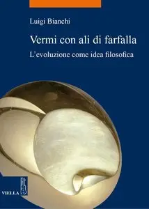 Luigi Bianchi - Vermi con ali di farfalla: L'evoluzione come idea filosofica