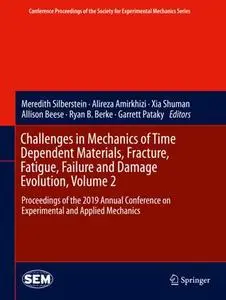 Challenges in Mechanics of Time Dependent Materials, Fracture, Fatigue, Failure and Damage Evolution, Volume 2