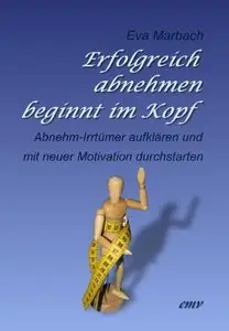 Erfolgreich abnehmen beginnt im Kopf: Abnehm-Irrtümer aufklären und mit neuer Motivation durchstarten