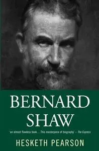 «Bernard Shaw: His Life And Personality» by Hesketh Pearson