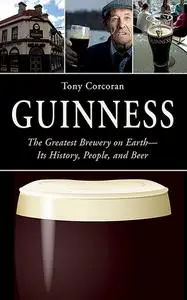 Guinness: The Greatest Brewery on Earth—Its History, People, and Beer