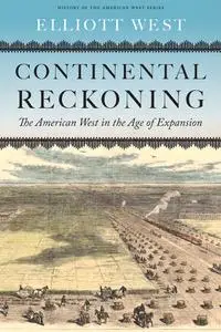 Continental Reckoning: The American West in the Age of Expansion (History of the American West)