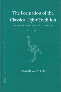 The Formation of the Classical Tafsir Tradition: The Quran Commentary of Al-Thalabi (D. 427/1035)