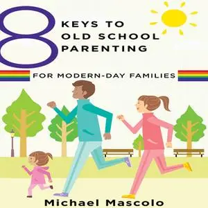 «8 Keys to Old School Parenting for Modern-Day Families» by Michael Mascolo