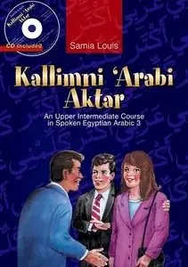 Kallimni Arabi Aktar: An Upper Intermediate Course in Spoken Egyptian Arabic