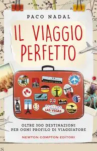 Paco Nadal - Il viaggio perfetto. Oltre 300 destinazioni per ogni profilo di viaggiatore