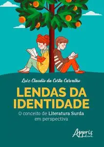 «Lendas da Identidade: O Conceito de Literatura Surda em Perspectiva» by Luiz Claudio da Costa Carvalho