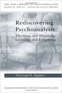 Rediscovering Psychoanalysis: Thinking and Dreaming, Learning and Forgetting