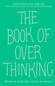 The Book of Overthinking: How to Stop the Cycle of Worry