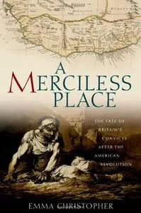 A Merciless Place: The Fate of Britain's Convicts after the American Revolution