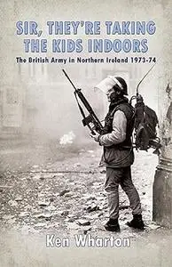 'Sir, They're Taking the Kids Indoors': The British Army in Northern Ireland 1973-74