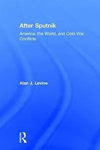 After Sputnik: America, the World, and Cold War Conflicts